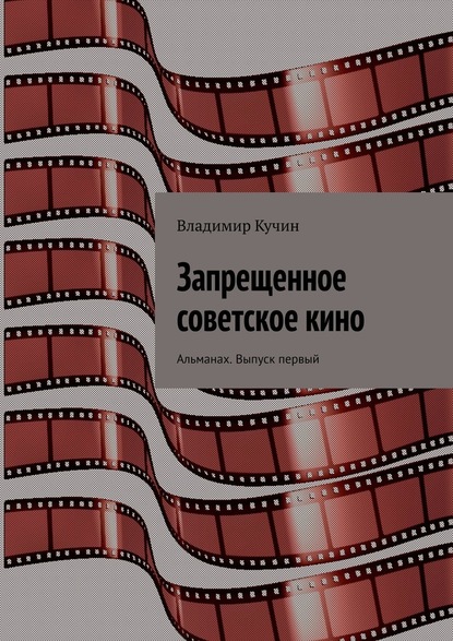 Запрещенное советское кино. Альманах. Выпуск первый - Владимир Кучин