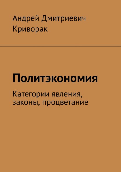 Политэкономия. Категории явления, законы, процветание — Андрей Дмитриевич Криворак