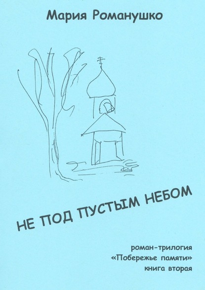 Не под пустым небом. Роман-трилогия «Побережье памяти». Книга вторая - Мария Романушко