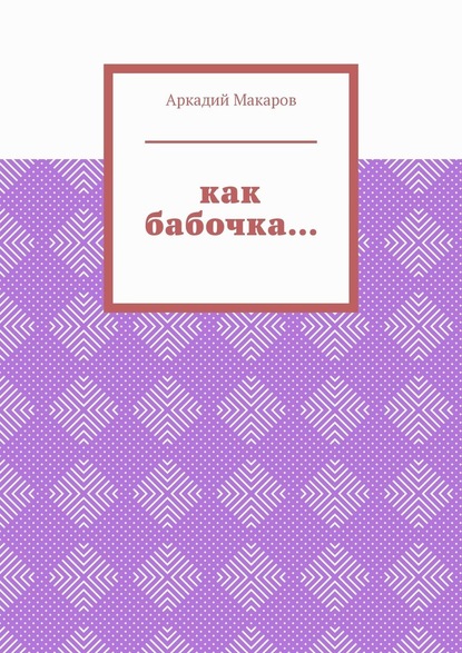 Как бабочка… Из цикла «Черезполосица» — Аркадий Макаров