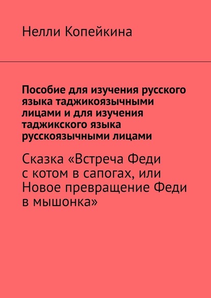 Пособие для изучения русского языка таджикоязычными лицами и для изучения таджикского языка русскоязычными лицами. Сказка «Встреча Феди с котом в сапогах, или Новое превращение Феди в мышонка» — Нелли Копейкина