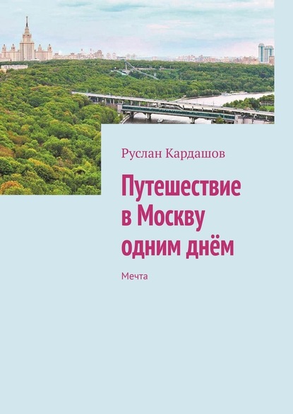 Путешествие в Москву одним днём. Мечта — Руслан Витальевич Кардашов