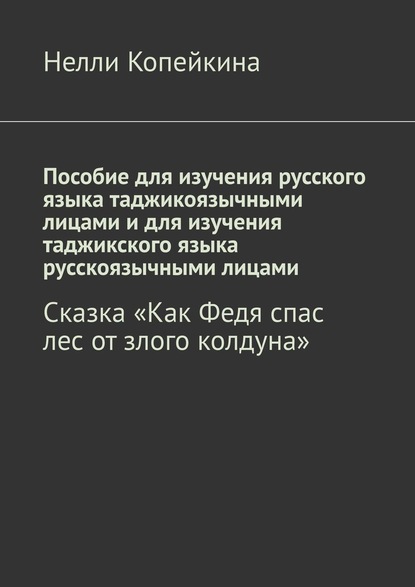 Пособие для изучения русского языка таджикоязычными лицами и для изучения таджикского языка русскоязычными лицами. Сказка «Как Федя спас лес от злого колдуна» — Нелли Копейкина