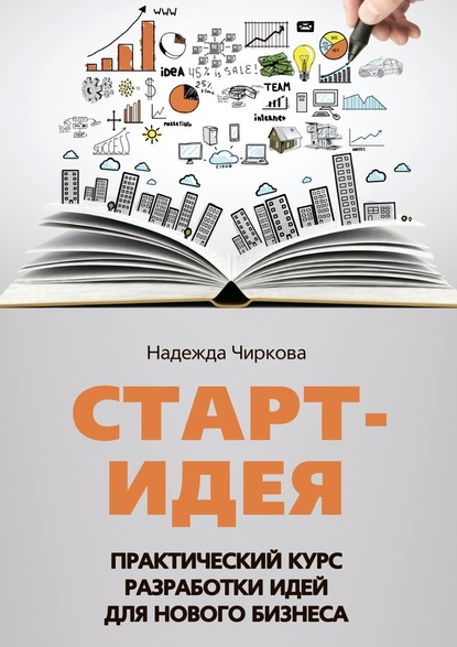 Старт-идея. Практический курс разработки идей для нового бизнеса - Надежда Чиркова