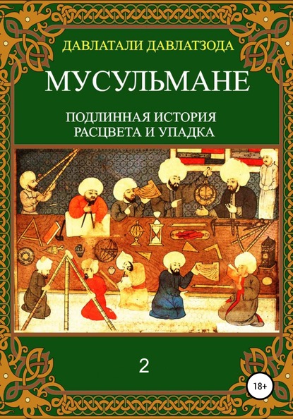 Мусульмане: подлинная история расцвета и упадка. Книга 2 — Давлатали Давлатзода