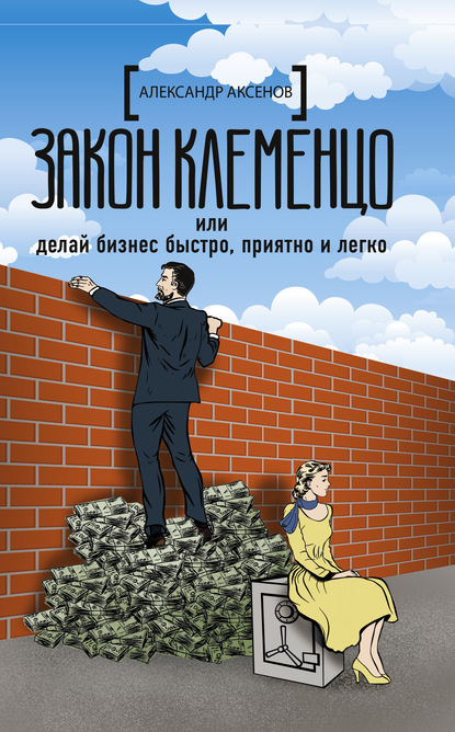 Закон Клеменцо, или Делай бизнес быстро, приятно и легко — Александр Парфенович Аксёнов