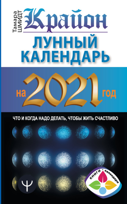 Крайон. Лунный календарь 2021. Что и когда надо делать, чтобы жить счастливо - Тамара Шмидт