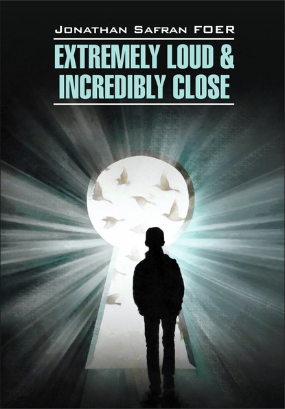 Extremely loud & Incredibly close / Жутко громко и запредельно близко. Книга для чтения на английском языке - Джонатан Сафран Фоер