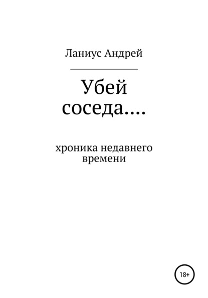 Убей соседа… Хроника недавнего времени — Ланиус Андрей