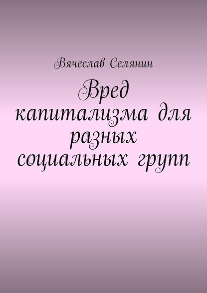 Вред капитализма для разных социальных групп — Вячеслав Селянин