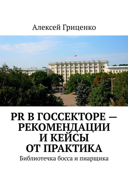 PR в госсекторе – рекомендации и кейсы от практика. Библиотечка босса и пиарщика — Алексей Гриценко