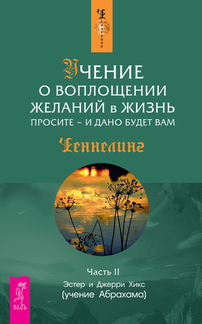 Учение о воплощении желаний в жизнь. Просите – и дано будет вам. Часть 2 — Эстер и Джерри Хикс