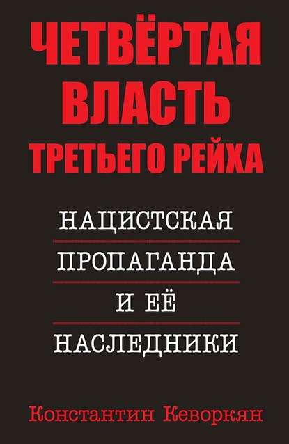 Четвёртая власть Третьего Рейха. Нацистская пропаганда и её наследники - Константин Кеворкян