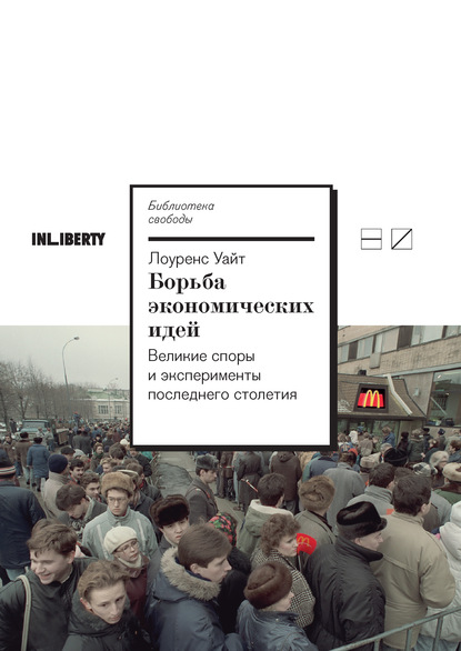 Борьба экономических идей: Великие споры и эксперименты последнего столетия — Лоуренс Уайт