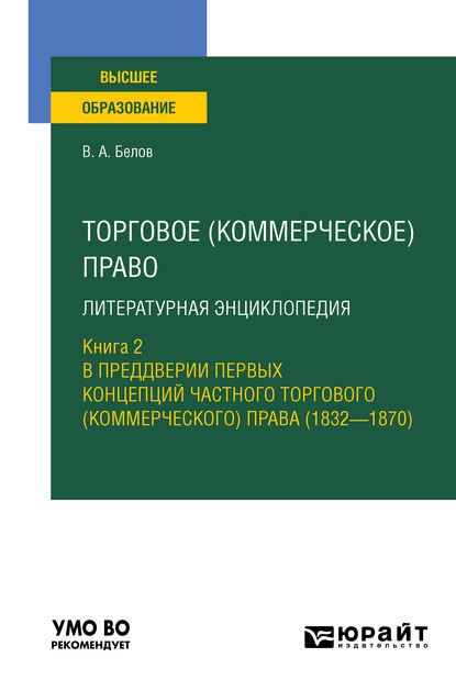 Торговое (коммерческое) право: литературная энциклопедия. Книга 2. В преддверии первых концепций частного торгового (коммерческого) права (1832—1870). Учебное пособие для вузов — Вадим Анатольевич Белов