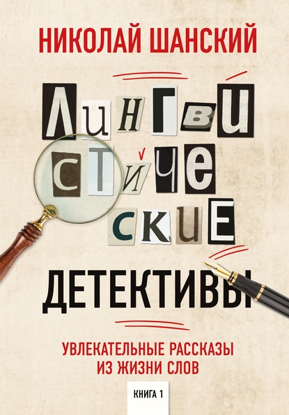 Лингвистические детективы. Увлекательные рассказы из жизни слов. Книга 1 - Николай Шанский