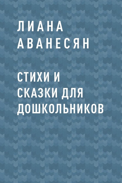 Стихи и сказки для дошкольников - Лиана Рубеновна Аванесян