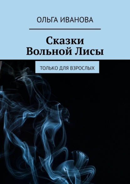 Сказки Вольной Лисы. Только для взрослых — Ольга Иванова