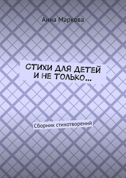 Стихи для детей и не только… Сборник стихотворений — Анна Маркова