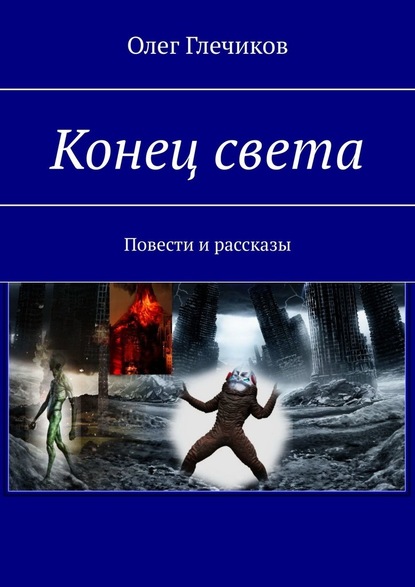 Конец света. Повести и рассказы - Олег Глечиков