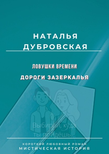 Ловушки времени. Дороги Зазеркалья. Короткий любовный роман. Мистическая история — Наталья Дубровская