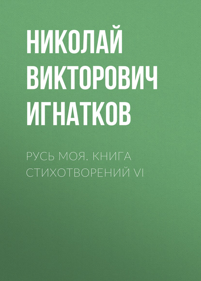 Русь моя. Книга стихотворений VI — Николай Викторович Игнатков