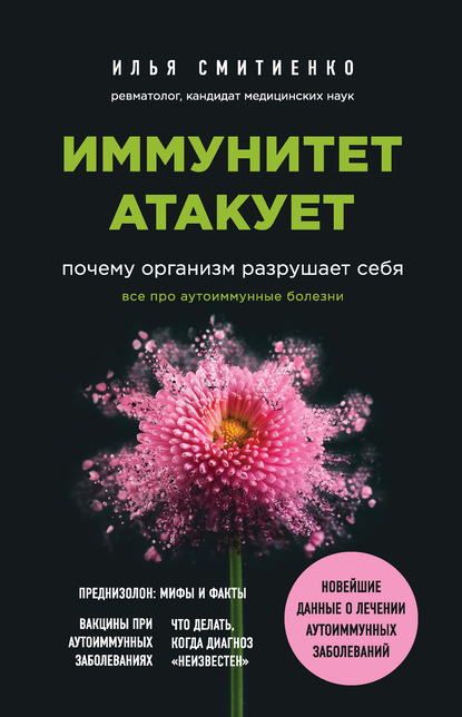 Иммунитет атакует. Почему организм разрушает себя — Илья Смитиенко