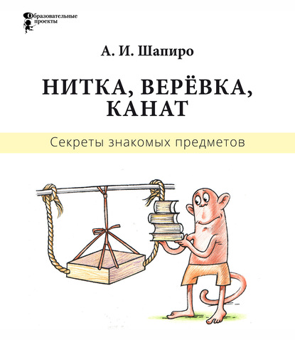 Секреты знакомых предметов. Нитка, верёвка, канат — Анатолий Шапиро