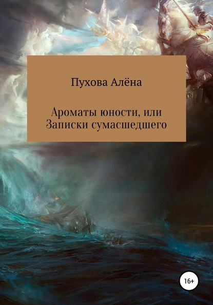 Ароматы юности, или Записки сумасшедшего — Алёна Александровна Пухова