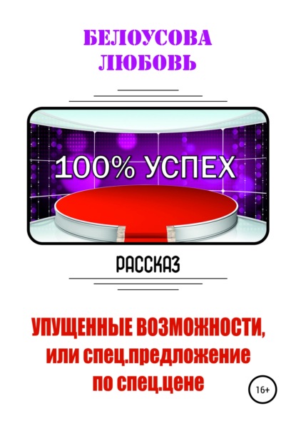 100% УСПЕХ. Упущенные возможности, или Спецпредложение по спец. цене - Любовь Геннадьевна Белоусова