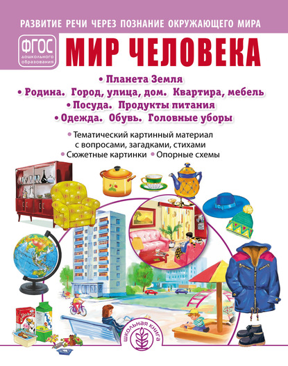 Мир человека. Планета Земля. Родина. Город, улица, дом. Квартира, мебель. Посуда. Продукты питания. Одежда. Обувь. Головные уборы - Группа авторов