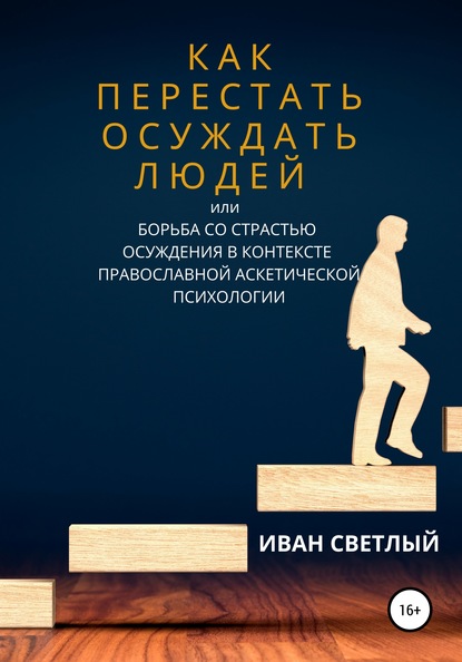 Как перестать осуждать людей, или Борьба со страстью осуждения в контексте православной аскетической психологии — Иван Светлый