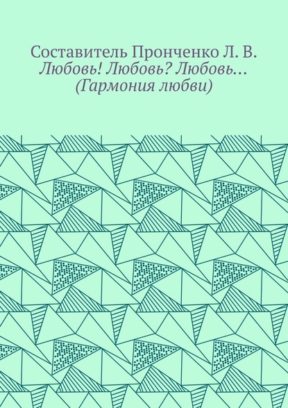 Любовь! Любовь? Любовь… (Гармония любви) - Л. В. Пронченко