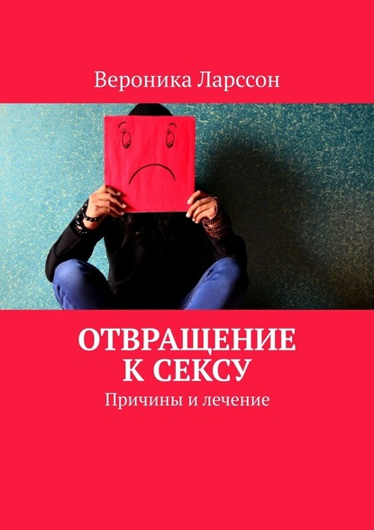 Отвращение к сексу. Причины и лечение — Вероника Ларссон