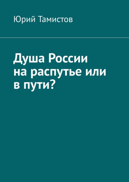 Душа России на распутье или в пути? — Юрий Тамистов