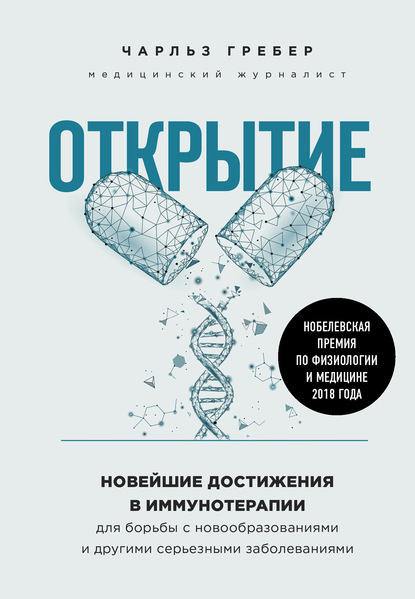 Открытие. Новейшие достижения в иммунотерапии для борьбы с новообразованиями и другими серьезными заболеваниями — Чарльз Грабер