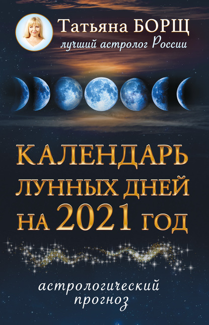 Календарь лунных дней на 2021 год. Астрологический прог — Татьяна Борщ