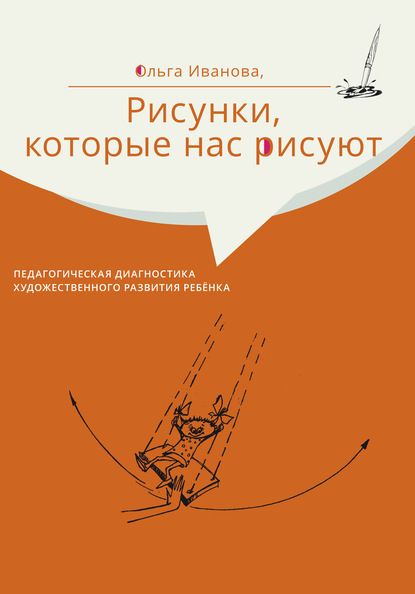 Рисунки, которые нас рисуют. Педагогическая диагностика художественного развития ребёнка - Ольга Иванова