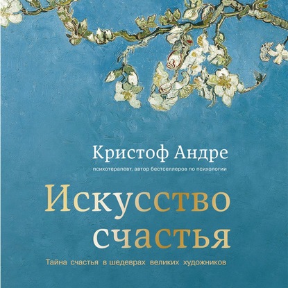 Искусство счастья. Тайна счастья в шедеврах великих художников - Кристоф Андре