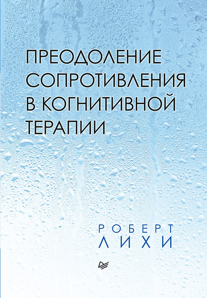 Преодоление сопротивления в когнитивной терапии — Роберт Лихи