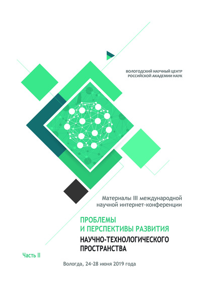 Проблемы и перспективы развития научно-технологического пространства. Материалы III международной научной интернет-конференции, г. Вологда, 24-28 июня 2019 г. Часть 2 - Сборник