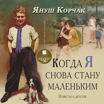 Когда я снова стану маленьким. Повести о детстве — Януш Корчак