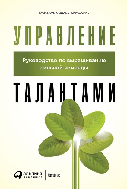 Управление талантами. Руководство по выращиванию сильной команды - Роберта Чински Мэтьюсон