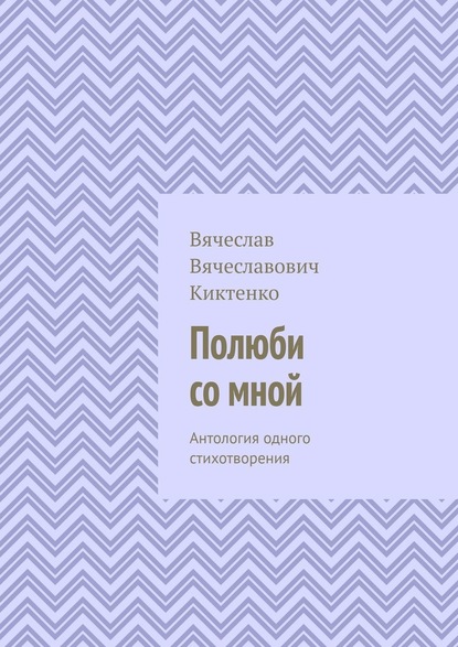 Полюби со мной. Антология одного стихотворения - Вячеслав Вячеславович Киктенко