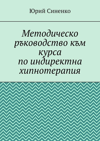 Методическо ръководство към курса по индиректна хипнотерапия — Юрий Синенко