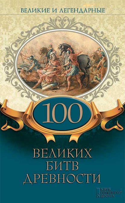 Великие и легендарные. 100 великих битв древности - Коллектив авторов