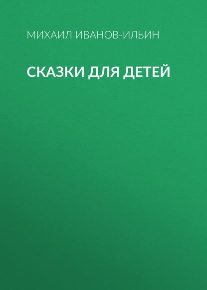 Сказки для детей - Михаил Иванов-Ильин