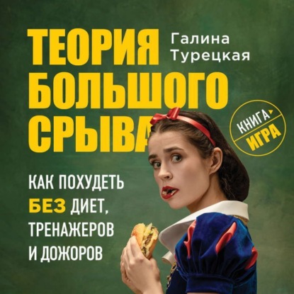 Теория большого срыва. Как похудеть без диет, тренажеров и дожоров - Галина Турецкая