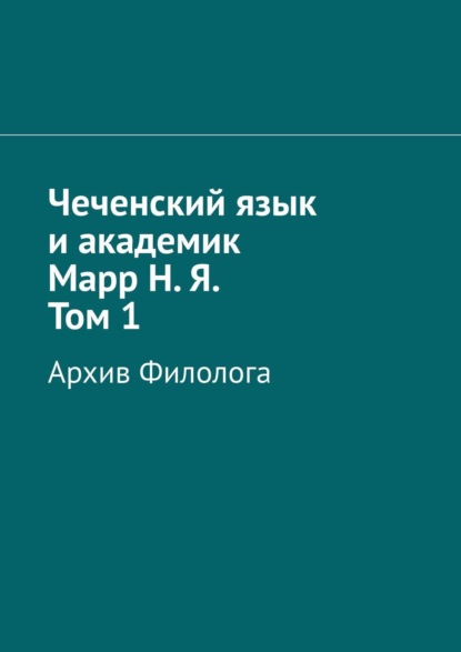 Чеченский язык и академик Марр Н. Я. Том 1. Архив филолога - Абдула Аронович Алаудинов