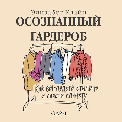 Осознанный гардероб. Как выглядеть стильно и спасти планету - Элизабет Клайн